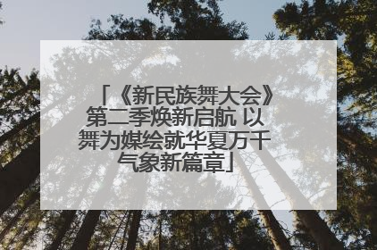 《新民族舞大会》第二季焕新启航 以舞为媒绘就华夏万千气象新篇章