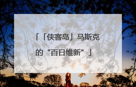 「侠客岛」马斯克的“百日维新”
