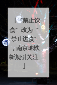 “禁止饮食”改为“禁止进食”，南京地铁新规引关注