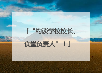“约谈学校校长、食堂负责人”！
