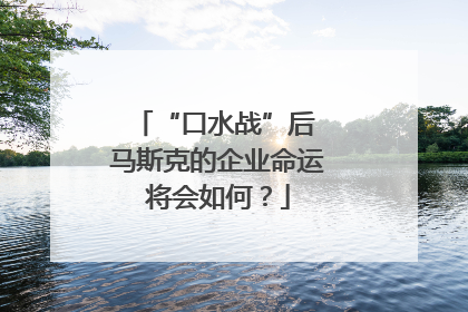 “口水战”后 马斯克的企业命运将会如何？