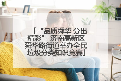 “品质舜华 分出精彩” 济南高新区舜华路街道举办全民垃圾分类知识竞赛