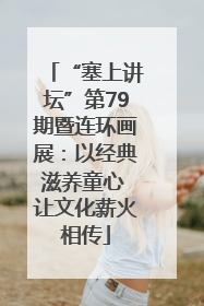 “塞上讲坛”第79期暨连环画展：以经典滋养童心 让文化薪火相传