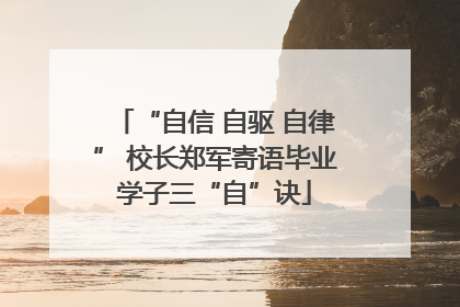 “自信 自驱 自律” 校长郑军寄语毕业学子三“自”诀