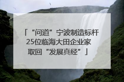 “问道”宁波制造标杆 25位临海大田企业家取回“发展真经”