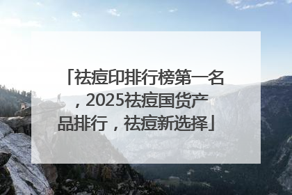 祛痘印排行榜第一名，2025祛痘国货产品排行，祛痘新选择