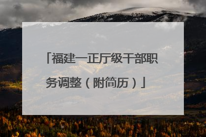 福建一正厅级干部职务调整（附简历）