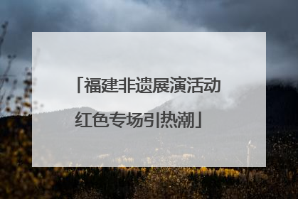 福建非遗展演活动红色专场引热潮