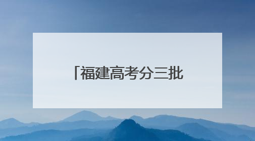 福建高考分三批结束！刚刚，第一批，出来了！