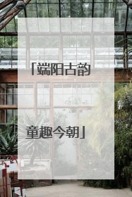 端阳古韵 童趣今朝