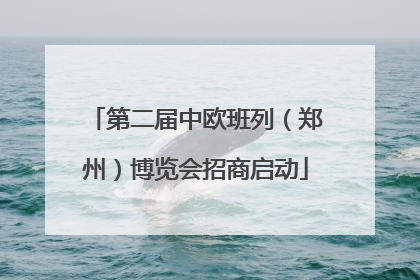 第二届中欧班列（郑州）博览会招商启动