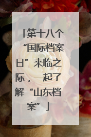第十八个“国际档案日”来临之际，一起了解“山东档案”