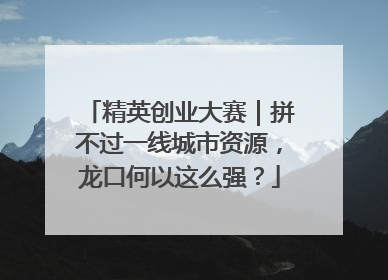 精英创业大赛｜拼不过一线城市资源，龙口何以这么强？