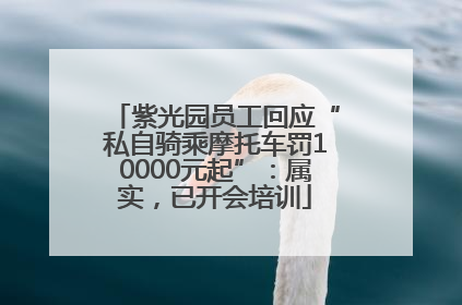 紫光园员工回应“私自骑乘摩托车罚10000元起”：属实，已开会培训
