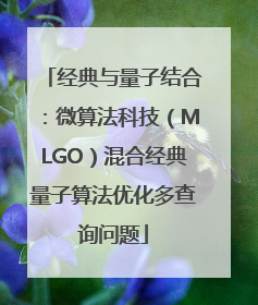经典与量子结合：微算法科技（MLGO）混合经典量子算法优化多查询问题