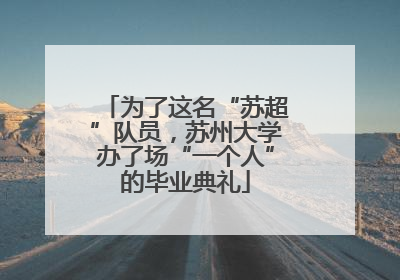为了这名“苏超”队员，苏州大学办了场“一个人”的毕业典礼