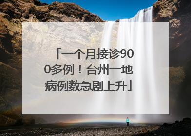 一个月接诊900多例！台州一地病例数急剧上升
