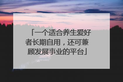 一个适合养生爱好者长期自用，还可兼顾发展事业的平台