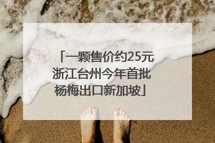 一颗售价约25元 浙江台州今年首批杨梅出口新加坡