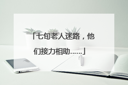 七旬老人迷路，他们接力相助……