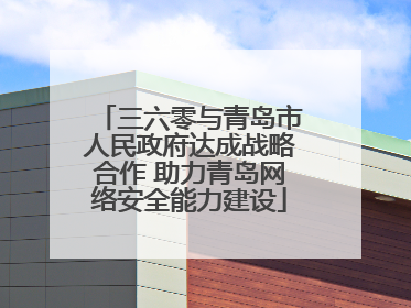 三六零与青岛市人民政府达成战略合作 助力青岛网络安全能力建设
