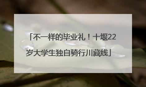 不一样的毕业礼！十堰22岁大学生独自骑行川藏线