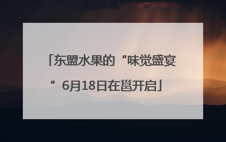 东盟水果的“味觉盛宴”6月18日在邕开启