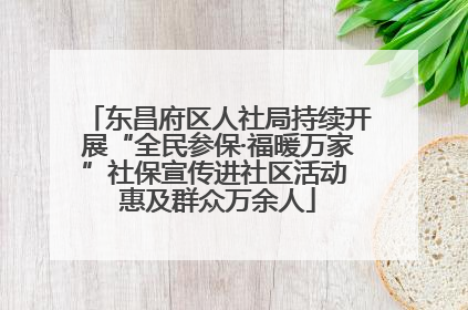 东昌府区人社局持续开展“全民参保·福暖万家”社保宣传进社区活动 惠及群众万余人