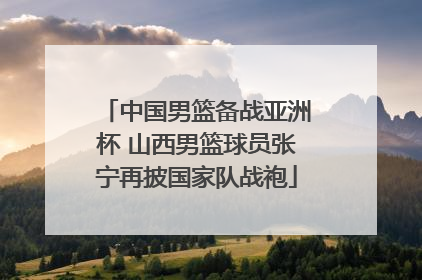 中国男篮备战亚洲杯 山西男篮球员张宁再披国家队战袍