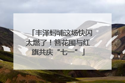 丰泽蟳埔这场快闪太燃了！簪花围与红旗共庆“七一”