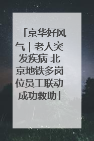 京华好风气｜老人突发疾病 北京地铁多岗位员工联动成功救助