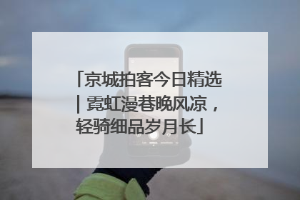 京城拍客今日精选｜霓虹漫巷晚风凉，轻骑细品岁月长
