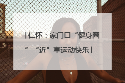 仁怀：家门口“健身圈”“近”享运动快乐