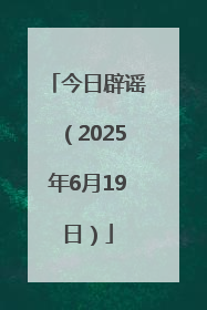 今日辟谣（2025年6月19日）