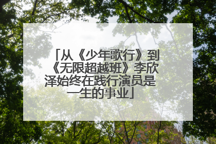 从《少年歌行》到《无限超越班》李欣泽始终在践行演员是一生的事业