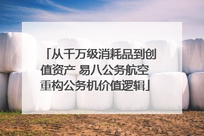 从千万级消耗品到创值资产 易八公务航空重构公务机价值逻辑