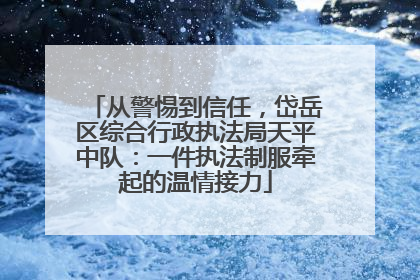 从警惕到信任，岱岳区综合行政执法局天平中队：一件执法制服牵起的温情接力