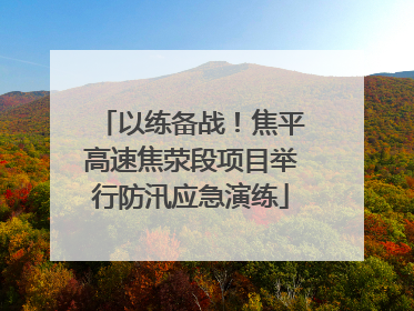 以练备战！焦平高速焦荥段项目举行防汛应急演练