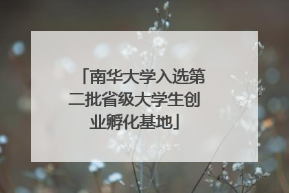 南华大学入选第二批省级大学生创业孵化基地