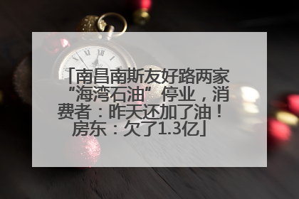 南昌南斯友好路两家“海湾石油”停业，消费者：昨天还加了油！房东：欠了1.3亿