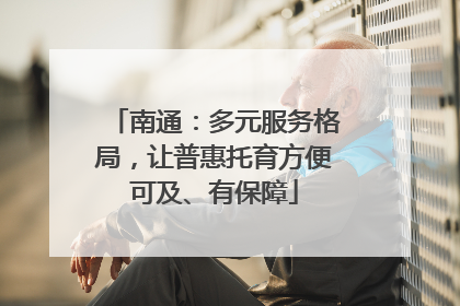 南通：多元服务格局，让普惠托育方便可及、有保障