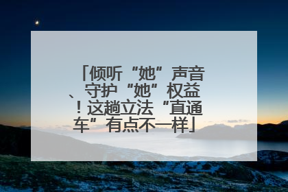倾听“她”声音、守护“她”权益！这趟立法“直通车”有点不一样