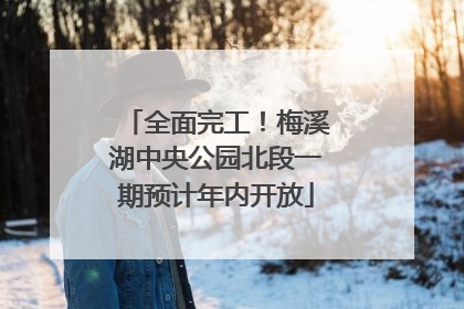 全面完工！梅溪湖中央公园北段一期预计年内开放