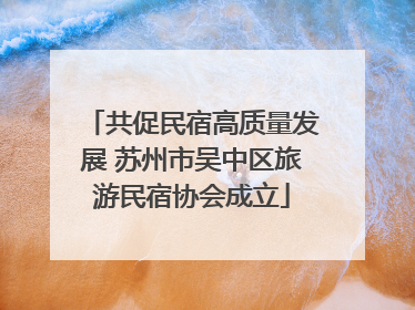 共促民宿高质量发展 苏州市吴中区旅游民宿协会成立