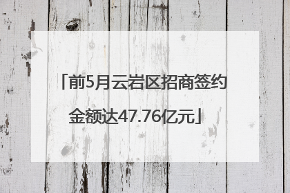 前5月云岩区招商签约金额达47.76亿元
