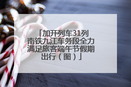 加开列车31列 南铁九江车务段全力满足旅客端午节假期出行（图）
