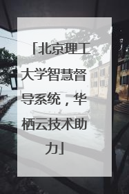 北京理工大学智慧督导系统，华栖云技术助力