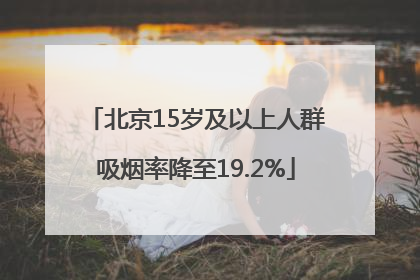 北京15岁及以上人群吸烟率降至19.2%