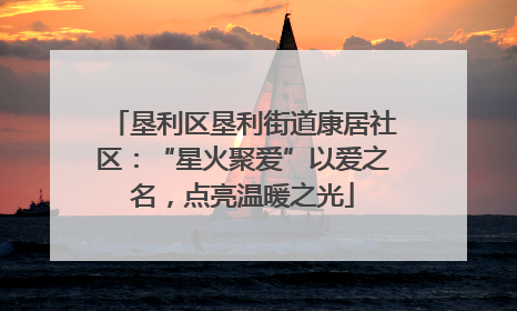 垦利区垦利街道康居社区：“星火聚爱”以爱之名，点亮温暖之光