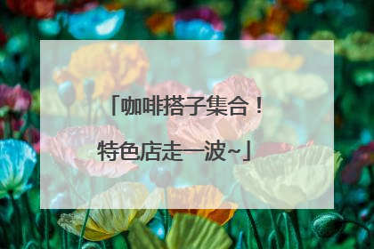 咖啡搭子集合！特色店走一波~